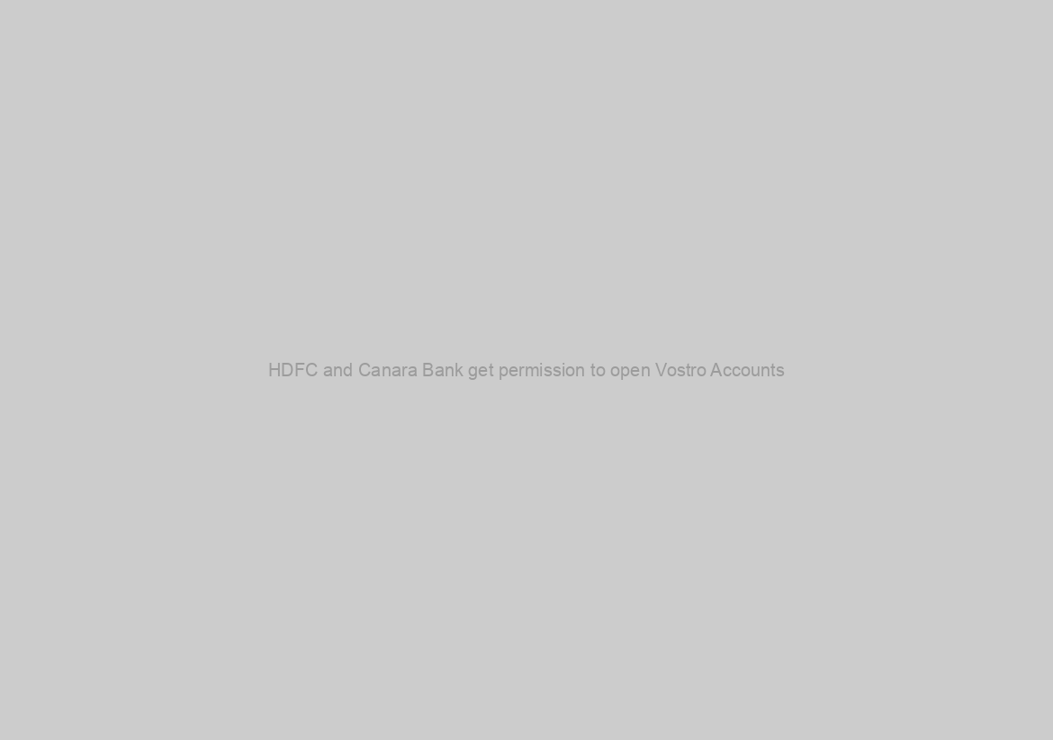 HDFC and Canara Bank get permission to open Vostro Accounts